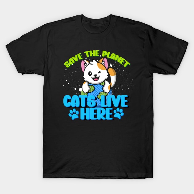 save the Planet cats live here Earth Day 2024 cat lover owner T-Shirt by Amelia Emmie